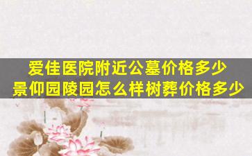 爱佳医院附近公墓价格多少 景仰园陵园怎么样树葬价格多少